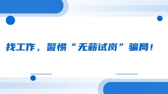 找工作，警惕“无薪试岗”骗局！